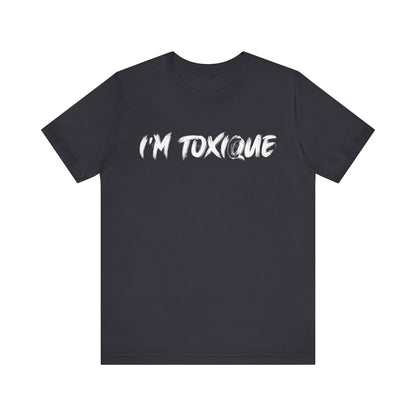 I'm  Toxique Unisex Jersey Short Sleeve Tee