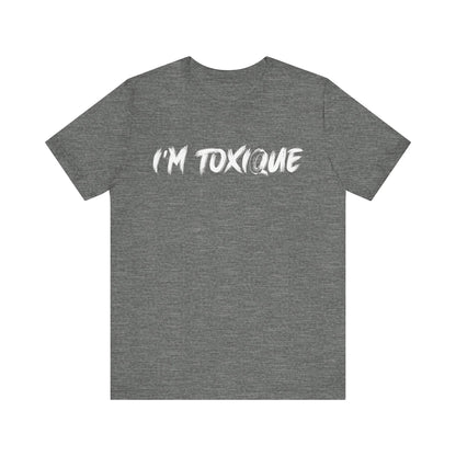 I'm  Toxique Unisex Jersey Short Sleeve Tee